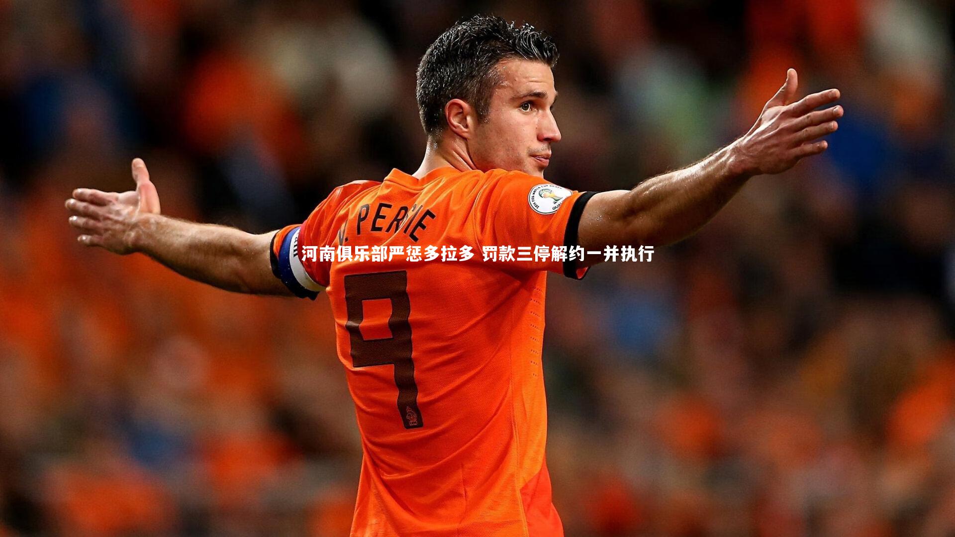 开云体育平台_河南俱乐部严惩多拉多 罚款三停解约一并执行