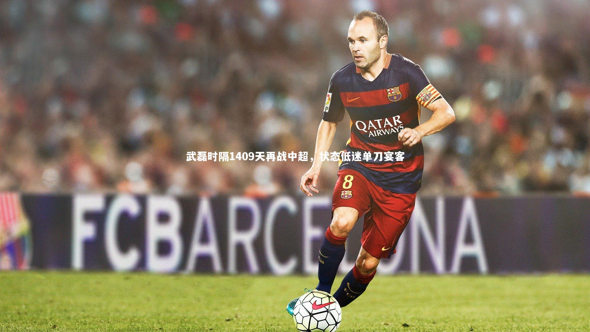 KAIYUN开云_武磊时隔1409天再战中超，状态低迷单刀宴客