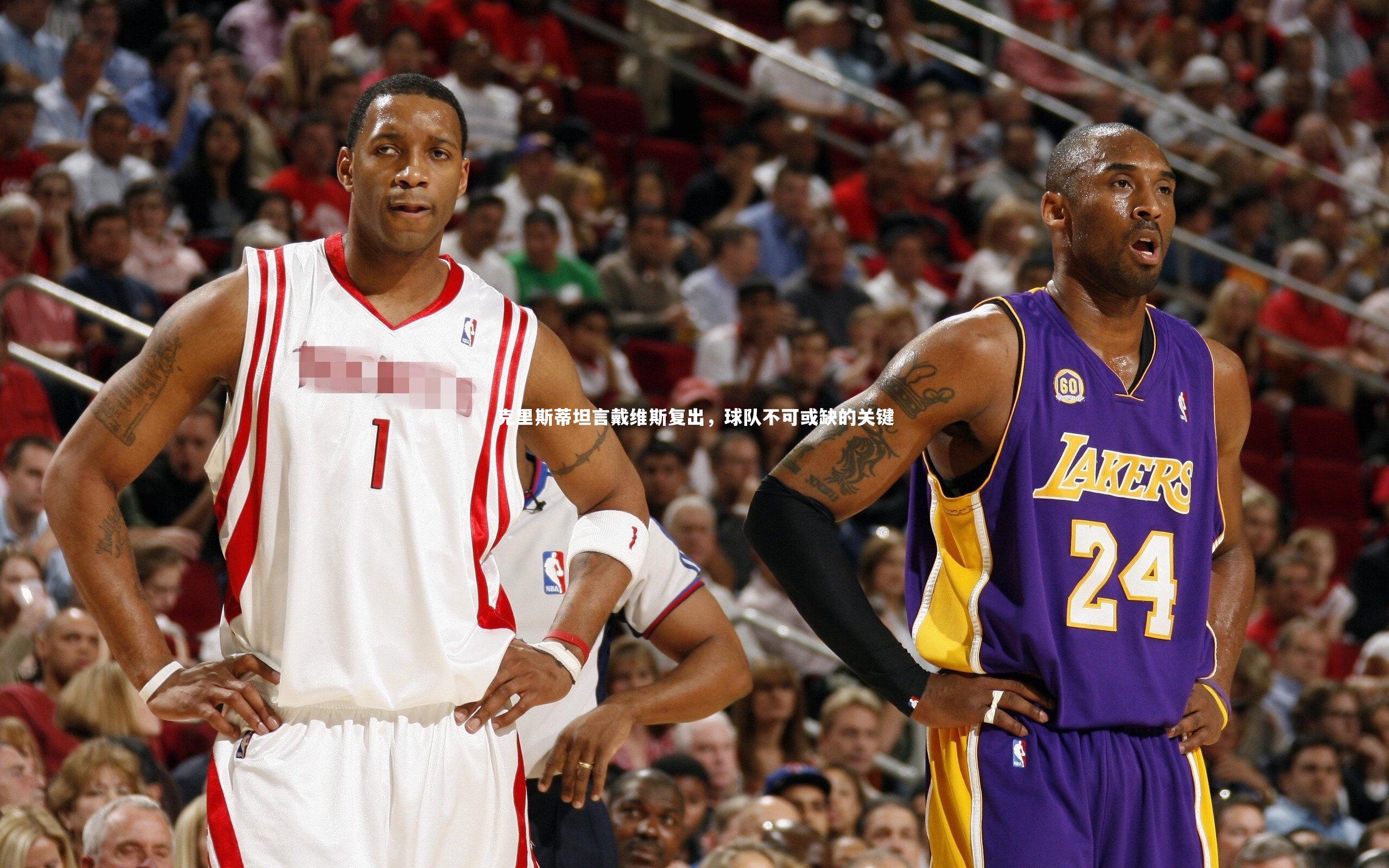 开云体育_克里斯蒂坦言戴维斯复出，球队不可或缺的关键