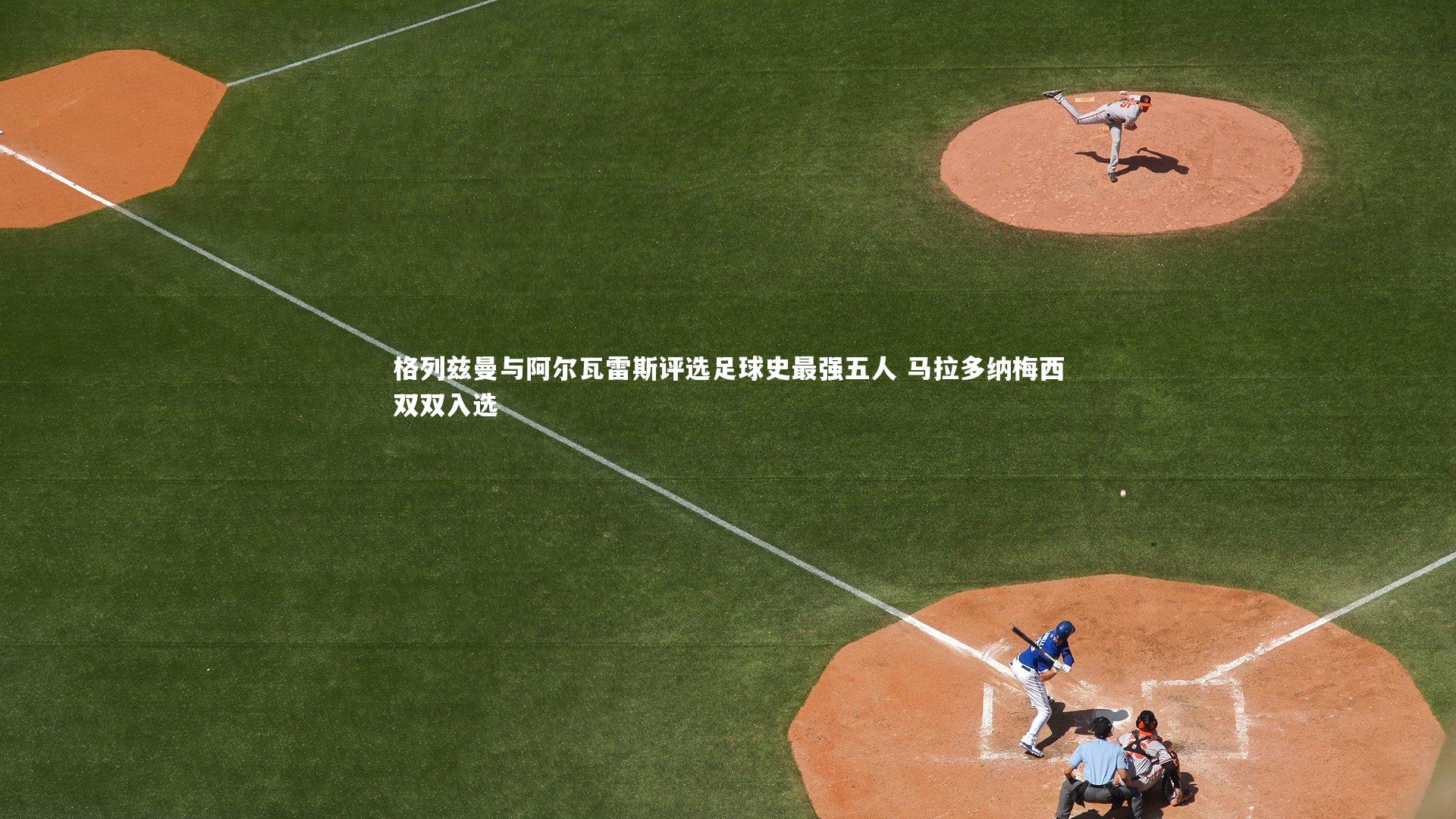 格列兹曼与阿尔瓦雷斯评选足球史最强五人 马拉多纳梅西双双入选