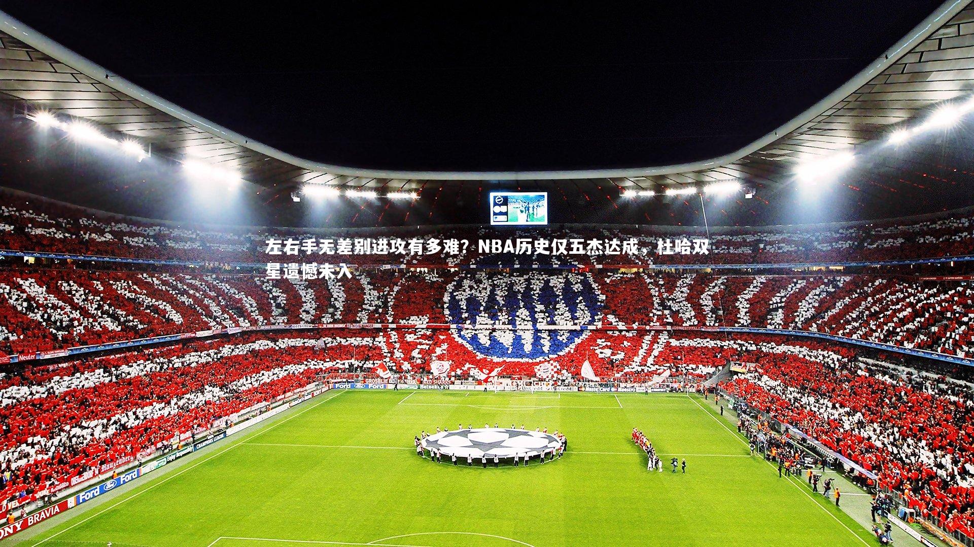 左右手无差别进攻有多难？NBA历史仅五杰达成，杜哈双星遗憾未入