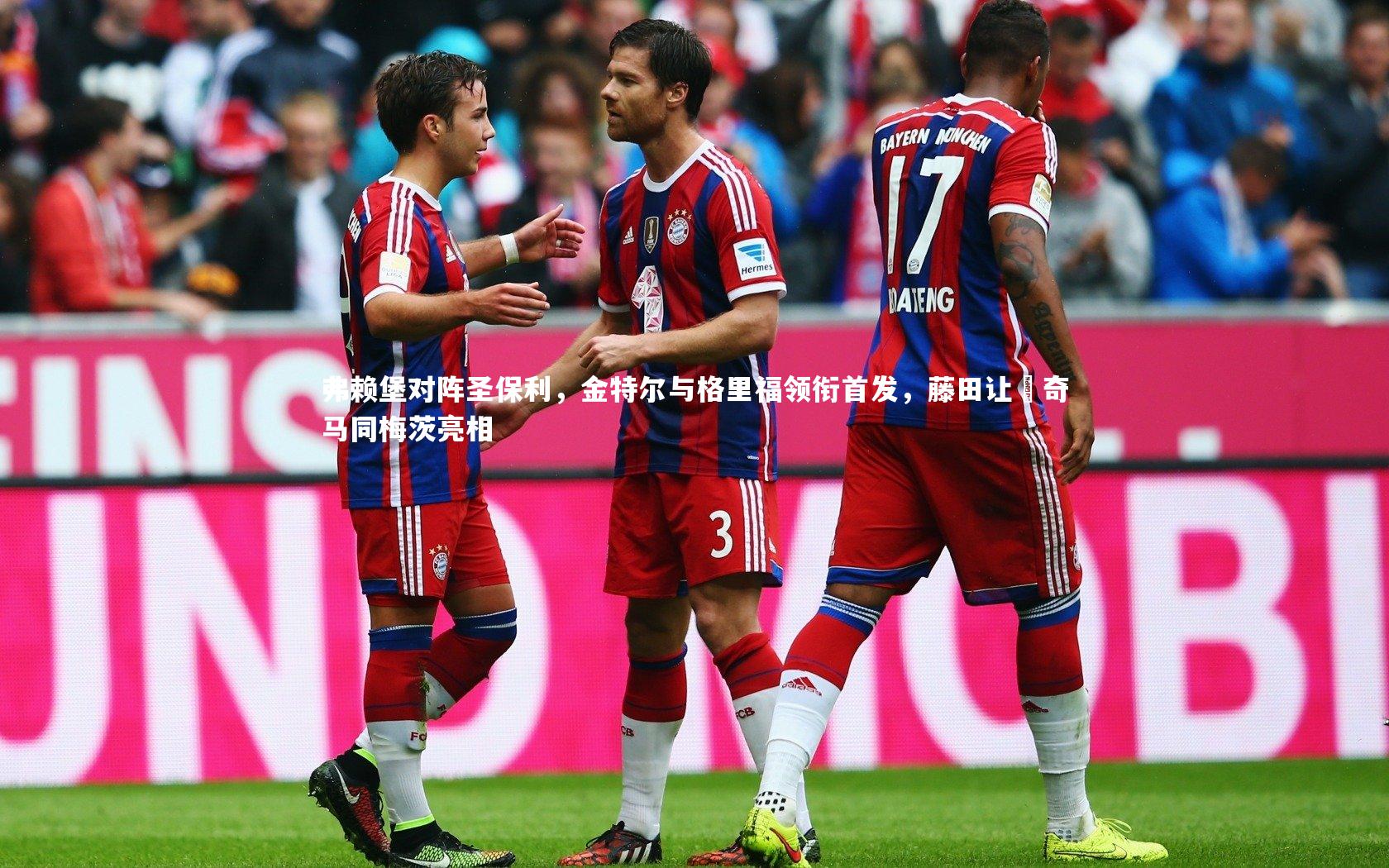 开云体育官网-弗赖堡对阵圣保利，金特尔与格里福领衔首发，藤田让瑠奇马同梅茨亮相